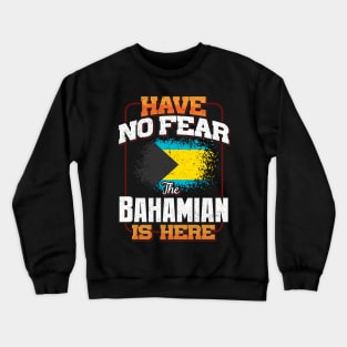 Bahamian Flag  Have No Fear The Bahamian Is Here - Gift for Bahamian From Bahamas Crewneck Sweatshirt